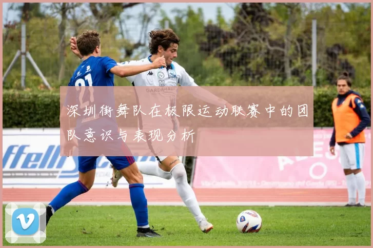 深圳街舞队在极限运动联赛中的团队意识与表现分析
