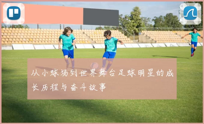 从小球场到世界舞台足球明星的成长历程与奋斗故事