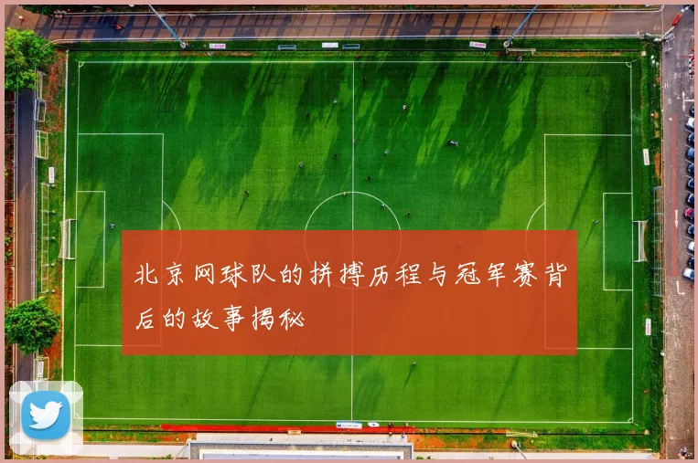 北京网球队的拼搏历程与冠军赛背后的故事揭秘