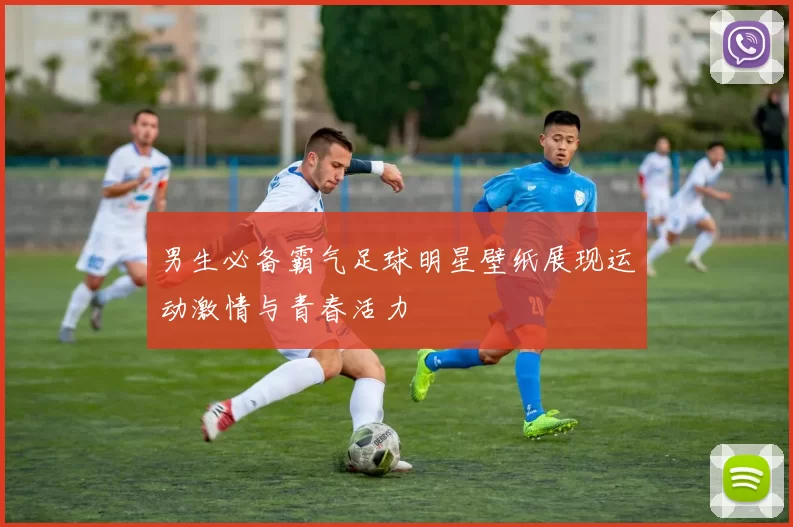 男生必备霸气足球明星壁纸展现运动激情与青春活力