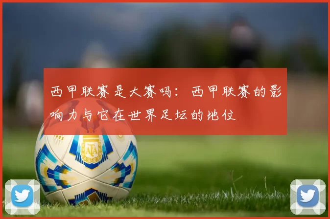 西甲联赛是大赛吗：西甲联赛的影响力与它在世界足坛的地位