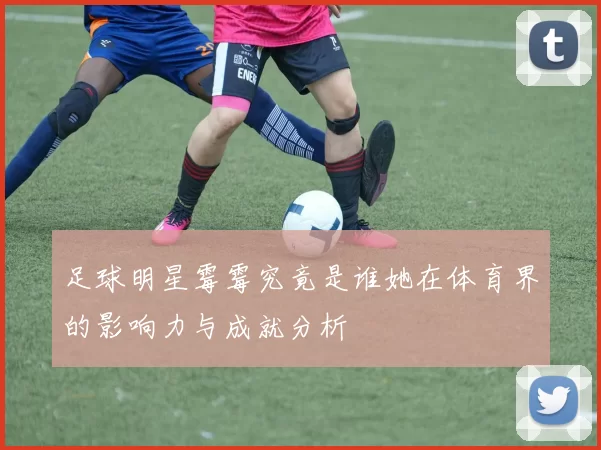 足球明星霉霉究竟是谁她在体育界的影响力与成就分析