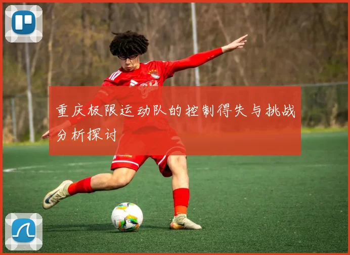 重庆极限运动队的控制得失与挑战分析探讨