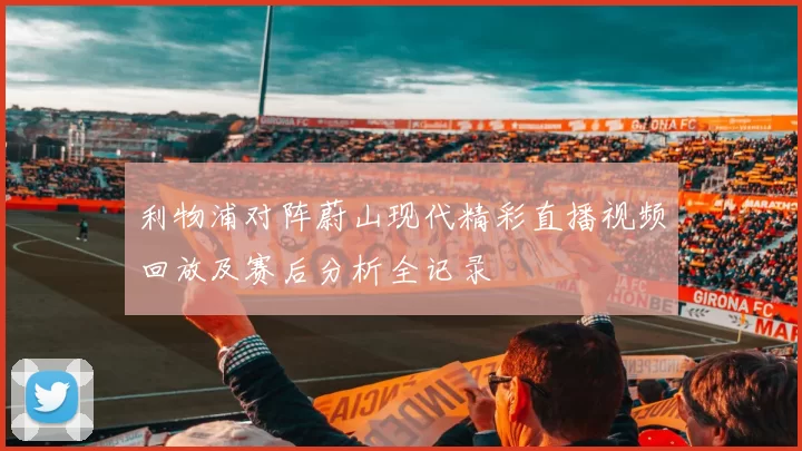 利物浦对阵蔚山现代精彩直播视频回放及赛后分析全记录