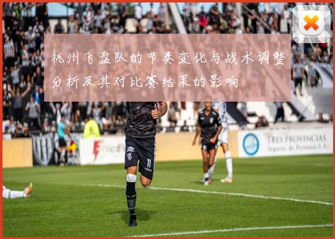 杭州飞盘队的节奏变化与战术调整分析及其对比赛结果的影响