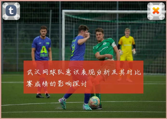 武汉网球队意识表现分析及其对比赛成绩的影响探讨