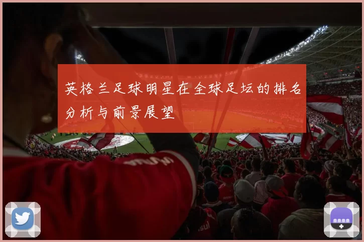 英格兰足球明星在全球足坛的排名分析与前景展望