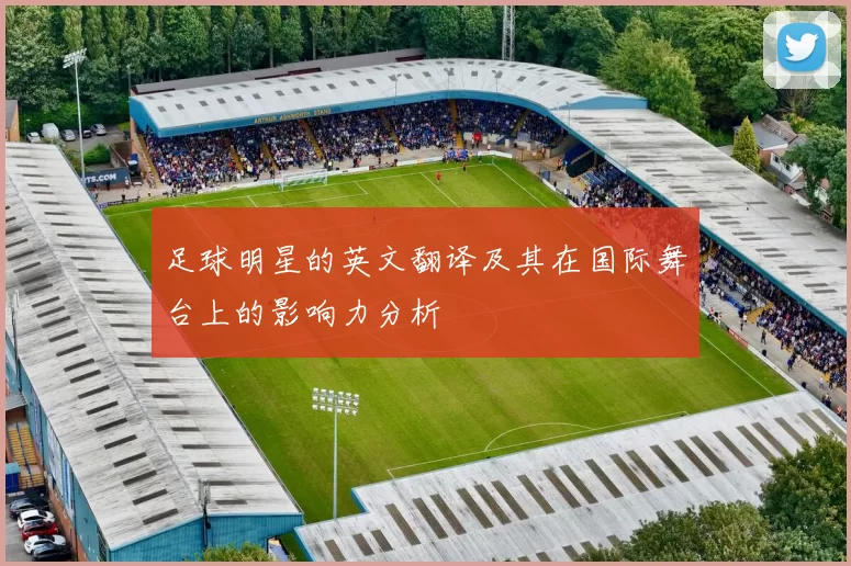 足球明星的英文翻译及其在国际舞台上的影响力分析