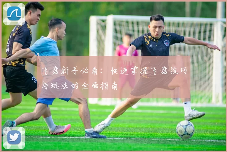 飞盘新手必看：快速掌握飞盘技巧与玩法的全面指南