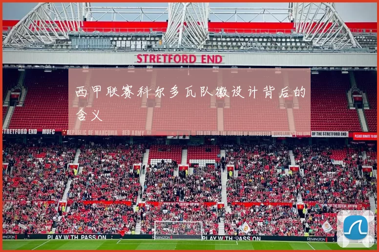 西甲联赛科尔多瓦队徽设计背后的含义