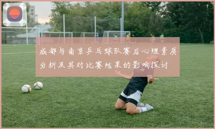 成都与南京乒乓球队赛后心理素质分析及其对比赛结果的影响探讨