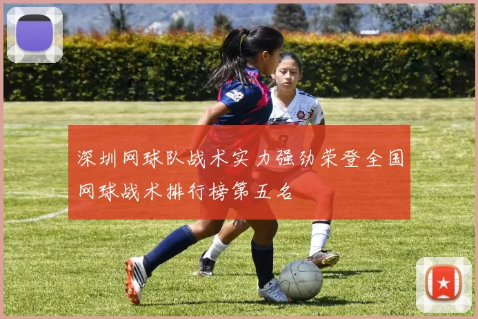 深圳网球队战术实力强劲荣登全国网球战术排行榜第五名