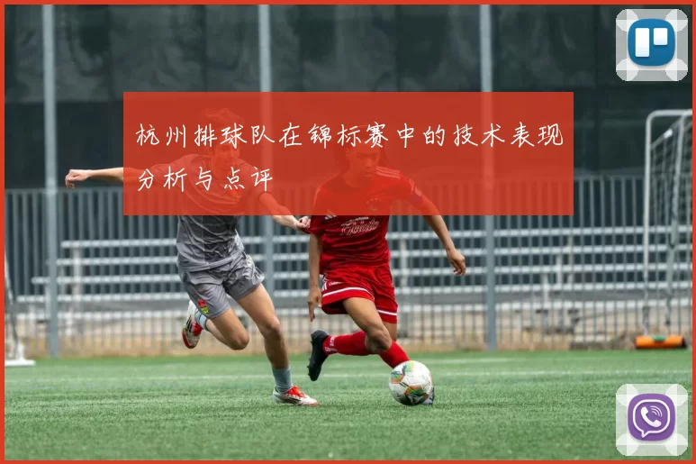 杭州排球队在锦标赛中的技术表现分析与点评